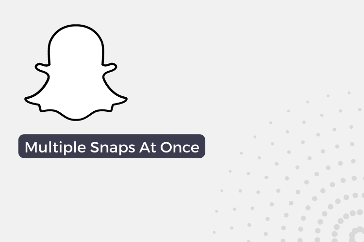 Take Multiple Snaps At Once On Snapchat