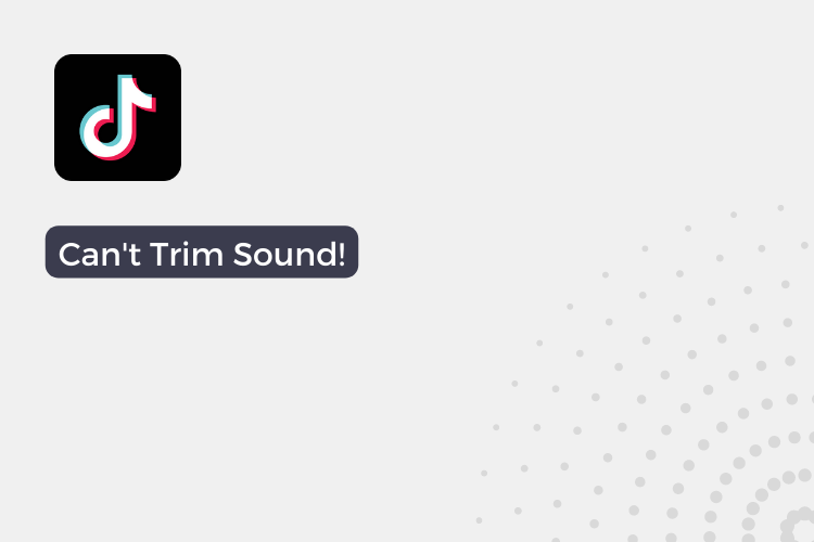 Why Can't I Trim Sound on TikTok?